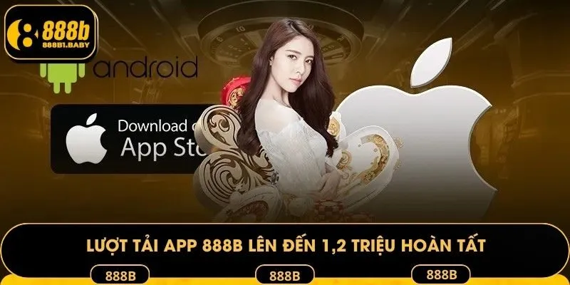 Lượt tải app 888B lên đến 1,2 triệu hoàn tất