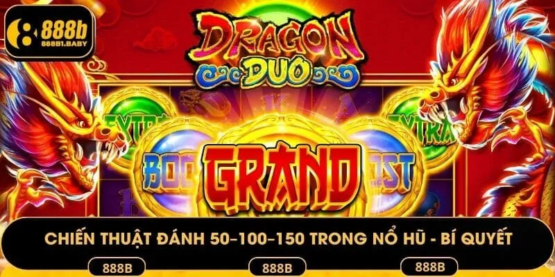 Chiến thuật đánh 50-100-150 trong nổ hũ