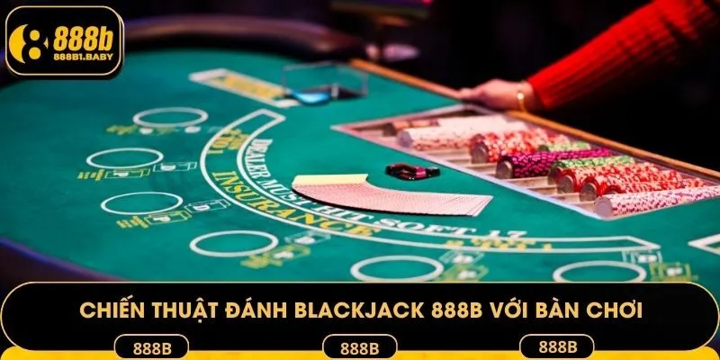 Chiến thuật đánh Blackjack 888B với bàn chơi chuyên nghiệp