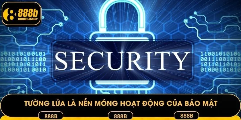 Tường lửa là nền móng hoạt động của chính sách bảo mật