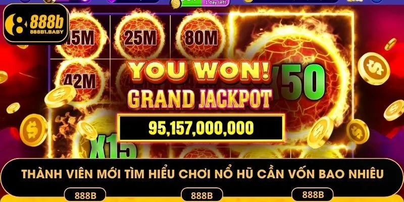 Thành viên mới tìm hiểu chơi nổ hũ cần vốn bao nhiêu