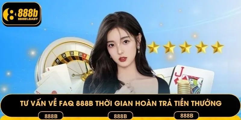 Tư vấn về faq 888B thời gian hoàn trả tiền thưởng