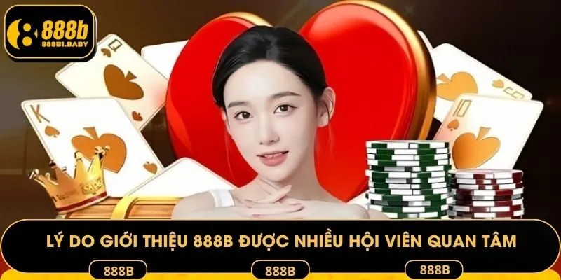 Lý do giới thiệu 888B được nhiều hội viên quan tâm