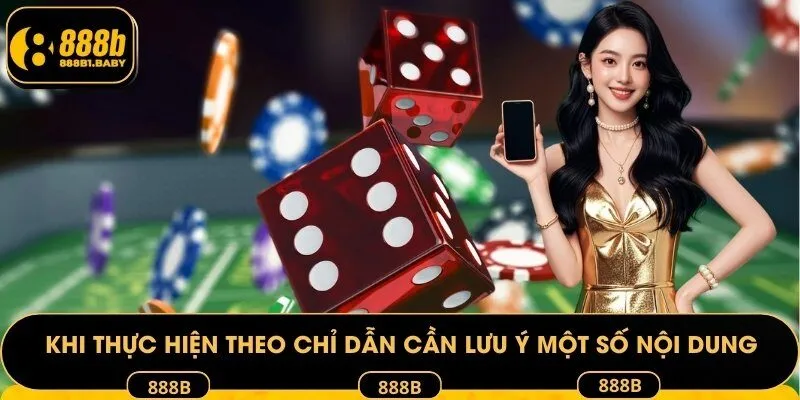 Khi thực hiện theo chỉ dẫn cần lưu ý một số nội dung