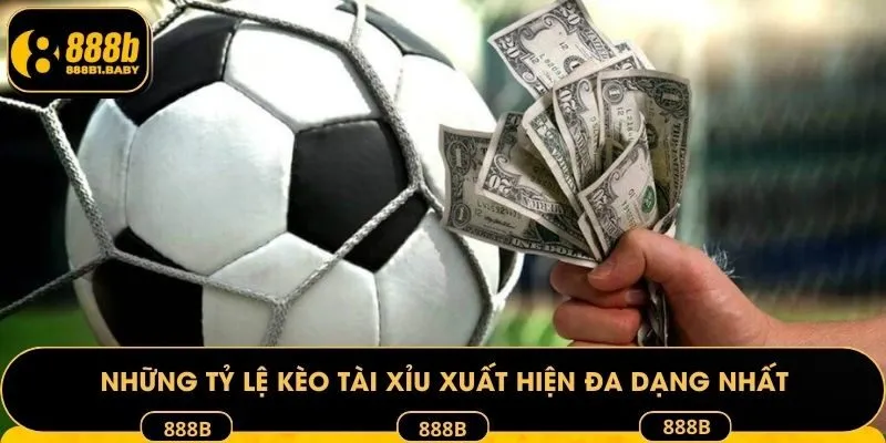 Những tỷ lệ kèo Tài Xỉu xuất hiện đa dạng nhất