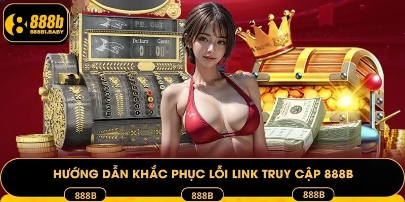 Hướng dẫn khắc phục lỗi link truy cập 888B