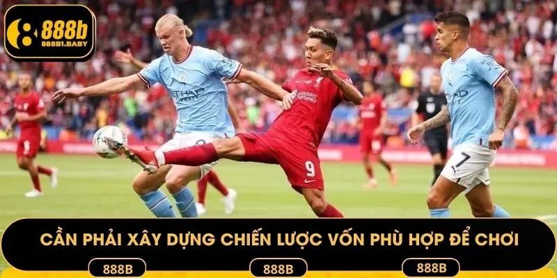 Cần phải xây dựng chiến lược vốn phù hợp để chơi