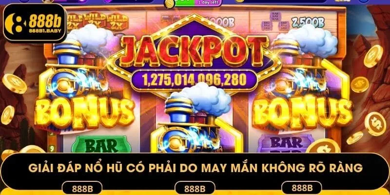 Giải đáp nổ hũ có phải do may mắn không rõ ràng