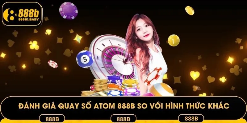 Đánh giá quay số Atom 888B so với những hình thức khác