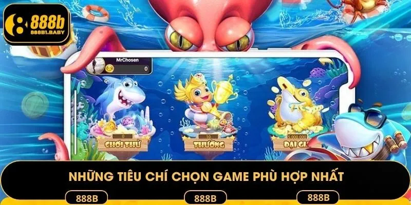 Những tiêu chí chọn game phù hợp nhất