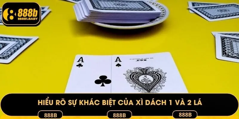 Hiểu rõ sự khác biệt của Xì Dách 1 và 2 Lá